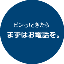 ピンっ！ときたらまずはお電話を。